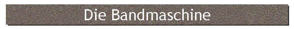 Die Bandmaschine