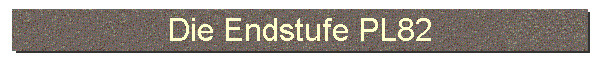 Die Endstufe PL82